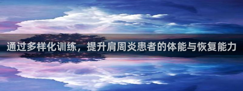 xc体育app官方网站：通过多样化训练，提升肩周炎患者的体能与恢复能力
