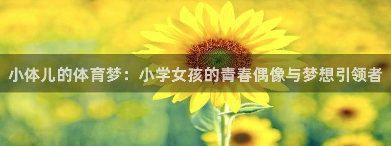 xc体育：小体儿的体育梦：小学女孩的青春偶像与梦想引领者