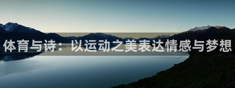 xc体育app官方网站：体育与诗：以运动之美表达情感与梦想