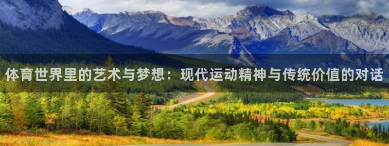 xc体育：体育世界里的艺术与梦想：现代运动精神与传统价值的对话